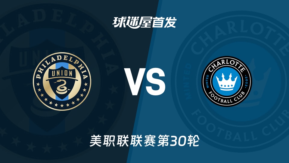 【美职联】费城联合vs夏洛特FC首发阵容名单(2026年10月18日)