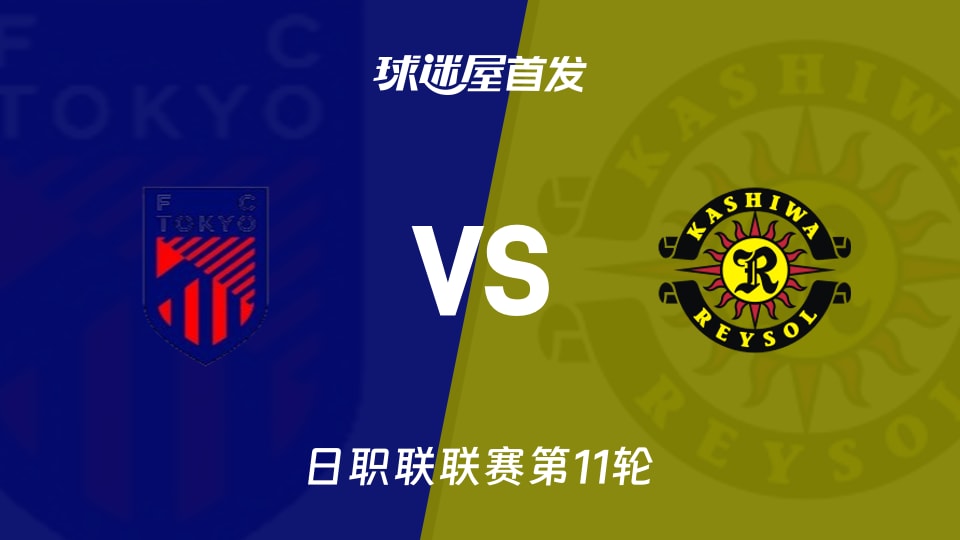 【日职联】FC东京vs柏太阳神首发阵容名单(2026年10月21日)