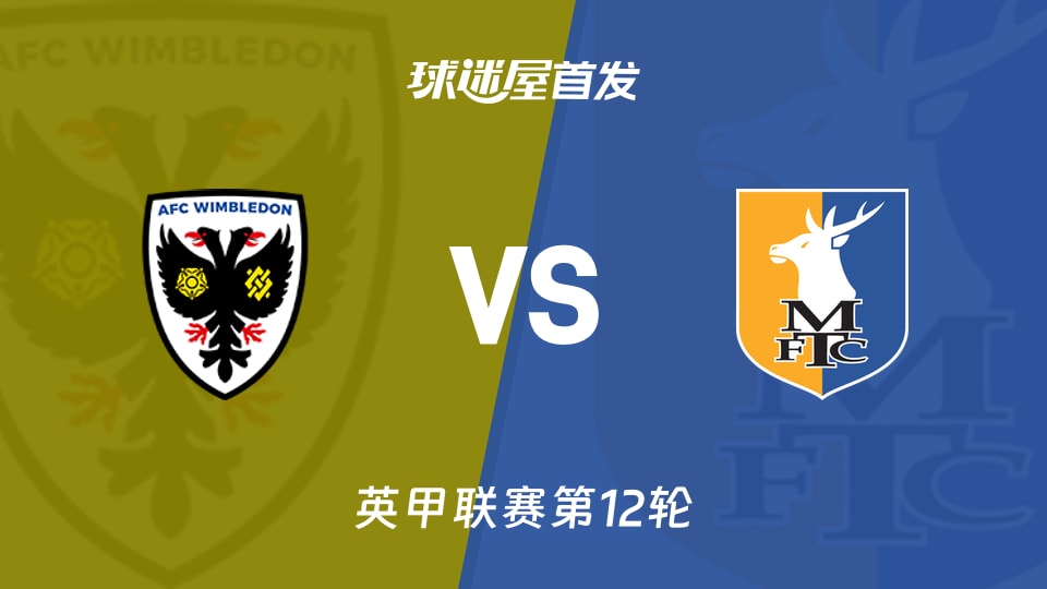 【英甲】AFC温布尔登vs曼斯菲尔德首发阵容名单(2026年10月21日)