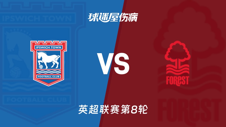 【英超联赛第8轮】伊普斯维奇vs诺丁汉森林伤病名单最新(2026年10月24日)