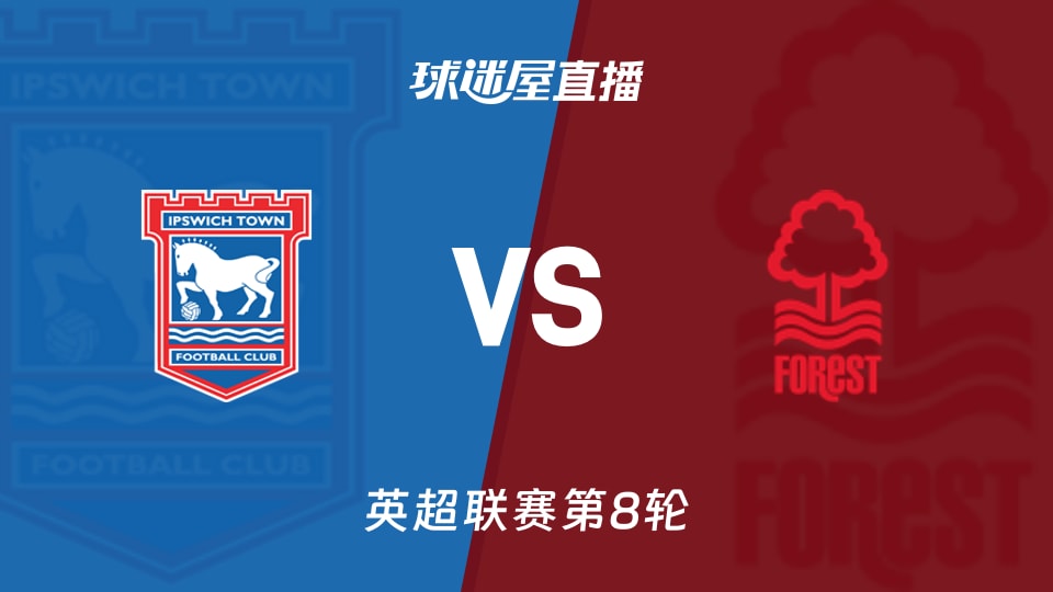 【英超联赛第8轮】伊普斯维奇vs诺丁汉森林直播在线观看(2026年10月24日)